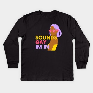 Sounds Gay Im In Kids Long Sleeve T-Shirt
